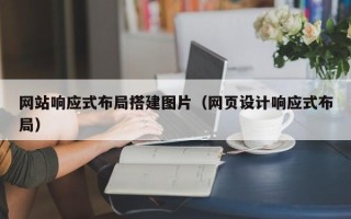邢台网站响应式布局搭建图片（网页设计响应式布局）