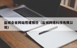 邢台盐城企业网站搭建报价（盐城网络科技有限公司）